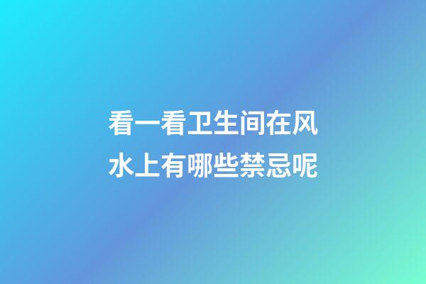 看一看卫生间在风水上有哪些禁忌呢