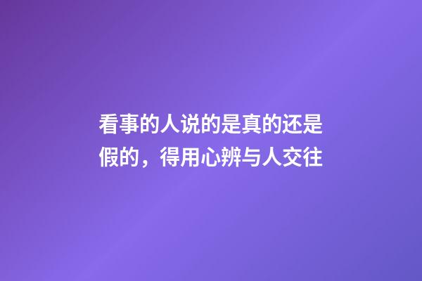 看事的人说的是真的还是假的，得用心辨与人交往-第1张-观点-玄机派
