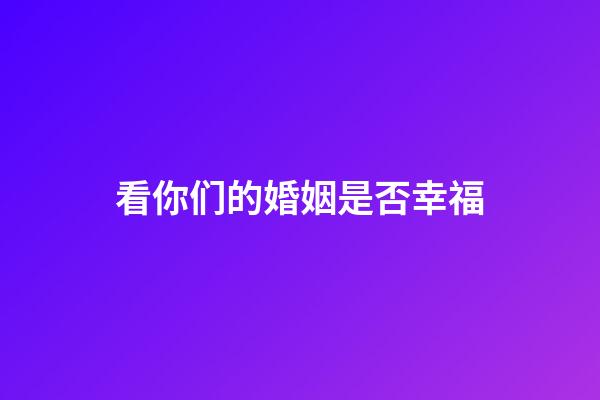 看你们的婚姻是否幸福