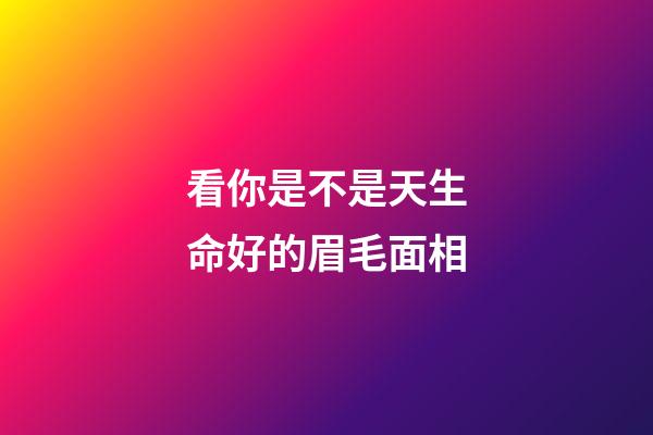 看你是不是天生命好的眉毛面相