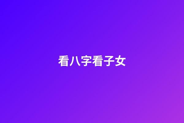 看八字看子女