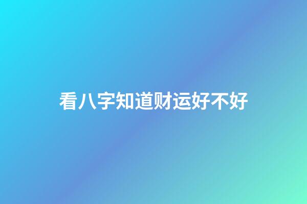 看八字知道财运好不好