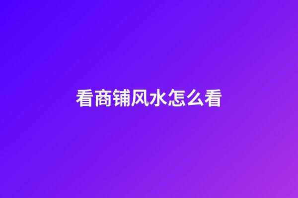 看商铺风水怎么看