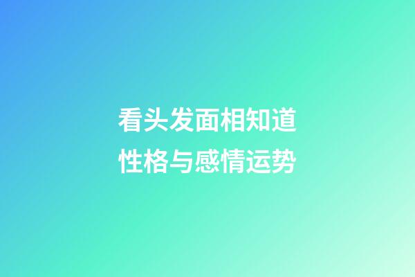 看头发面相知道性格与感情运势
