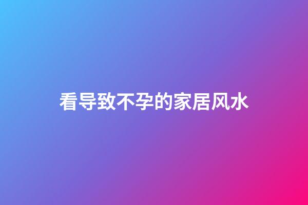 看导致不孕的家居风水