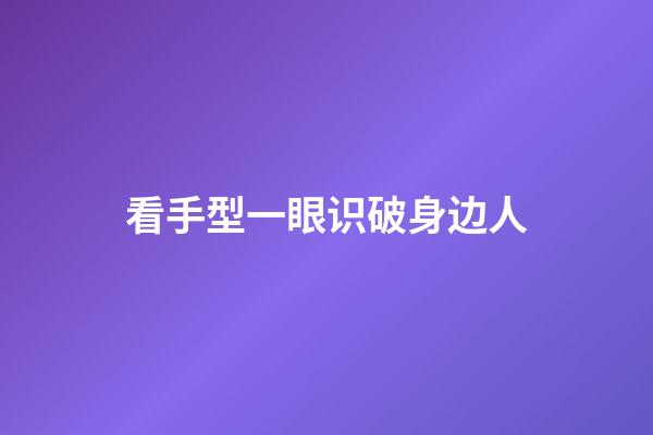 看手型一眼识破身边人