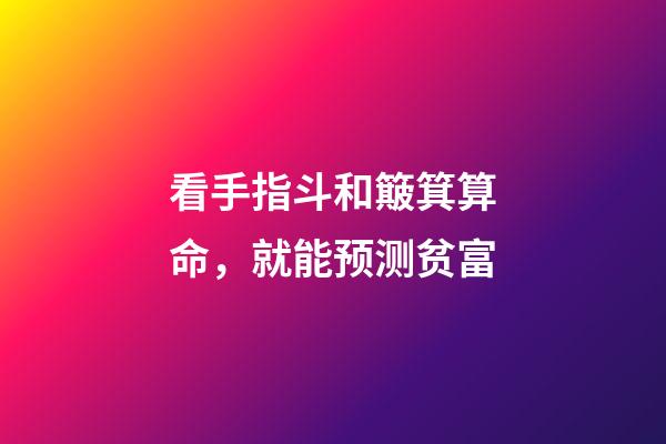 看手指斗和簸箕算命，就能预测贫富-第1张-观点-玄机派