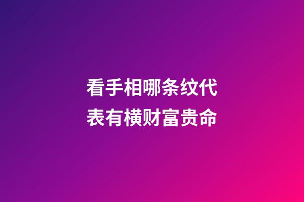 看手相哪条纹代表有横财富贵命