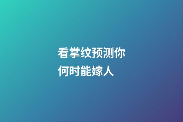 看掌纹预测你何时能嫁人