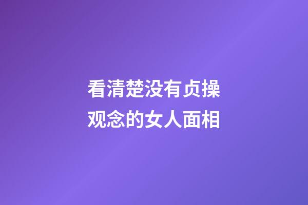 看清楚没有贞操观念的女人面相