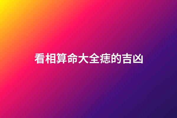 看相算命大全痣的吉凶