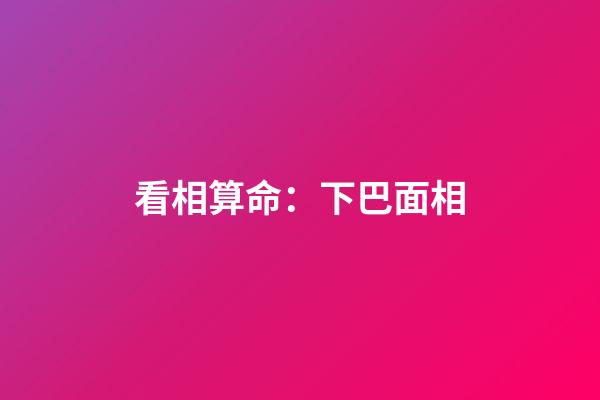 看相算命：下巴面相