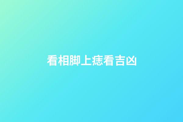 看相脚上痣看吉凶