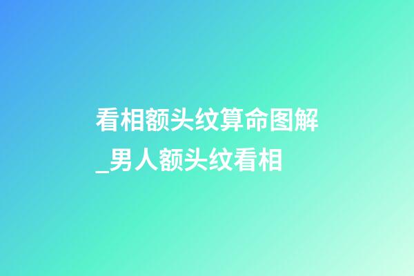 看相额头纹算命图解_男人额头纹看相