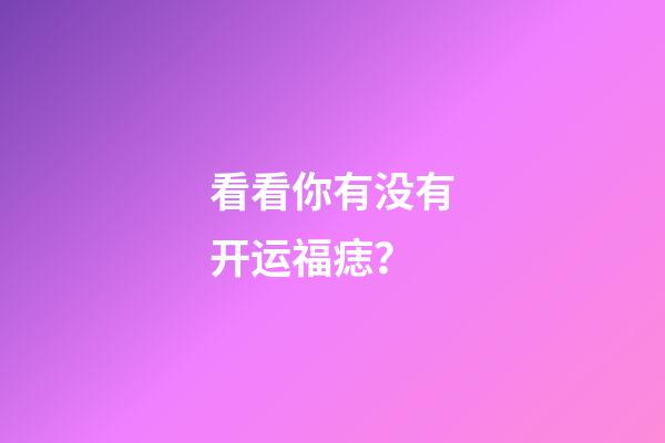 看看你有没有开运福痣？