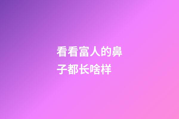 看看富人的鼻子都长啥样