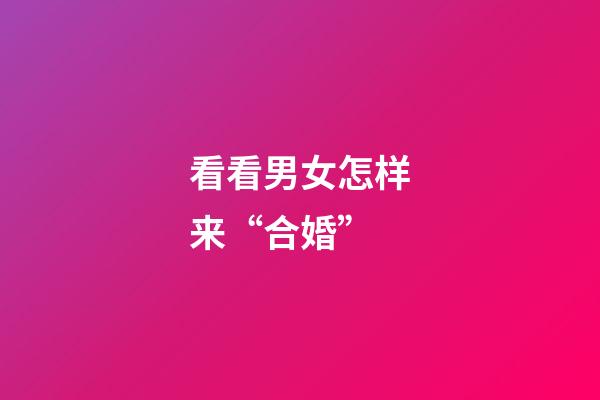 看看男女怎样来“合婚”