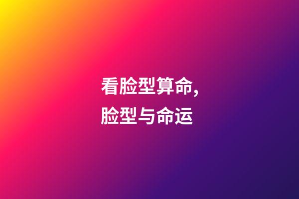 看脸型算命,脸型与命运