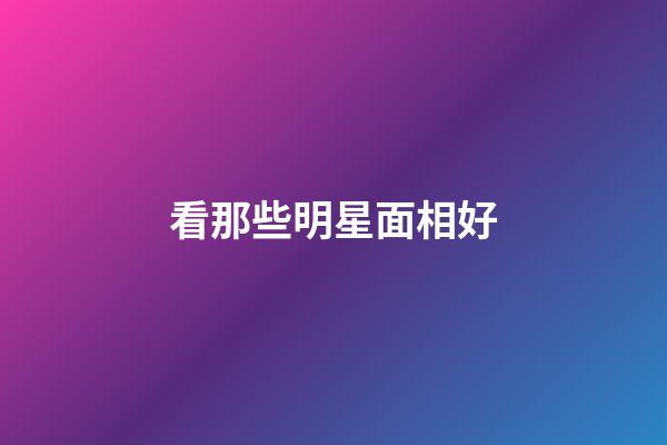 看那些明星面相好