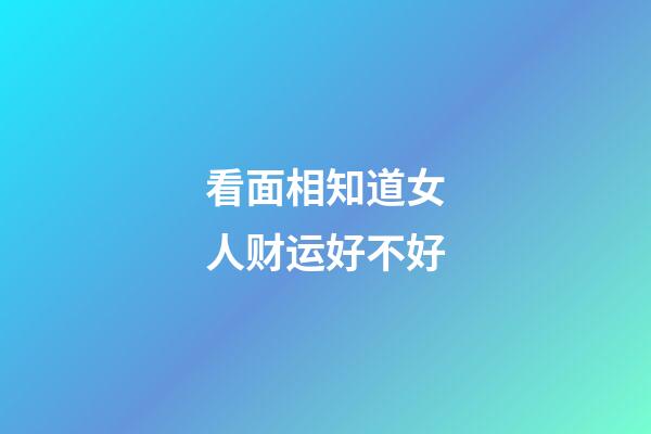 看面相知道女人财运好不好