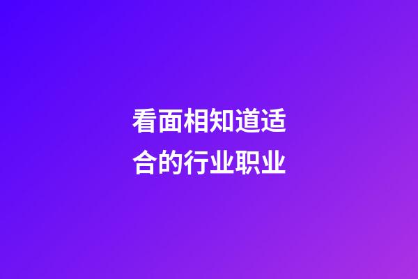 看面相知道适合的行业职业