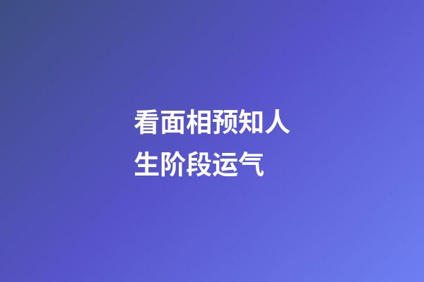 看面相预知人生阶段运气