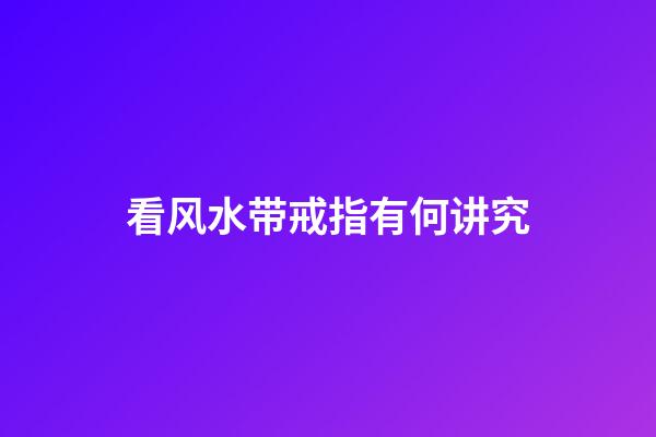 看风水带戒指有何讲究