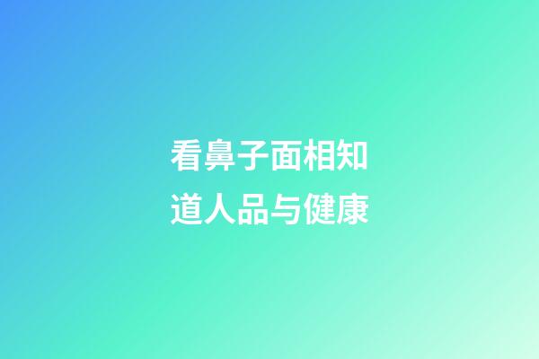 看鼻子面相知道人品与健康