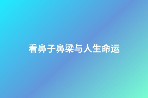 看鼻子鼻梁与人生命运