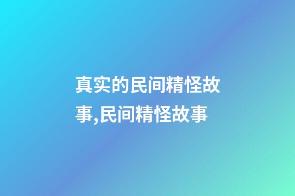 真实的民间精怪故事,民间精怪故事(三个故事)-第1张-观点-玄机派