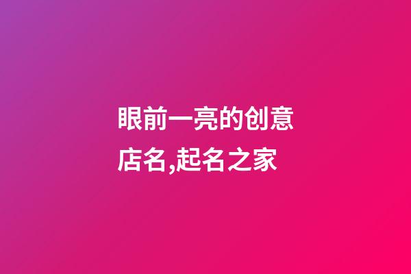 眼前一亮的创意店名,起名之家-第1张-店铺起名-玄机派
