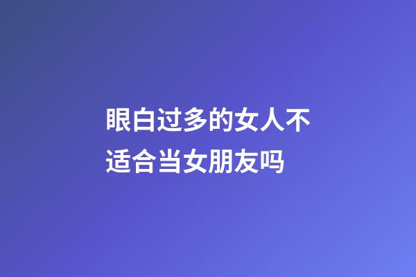 眼白过多的女人不适合当女朋友吗
