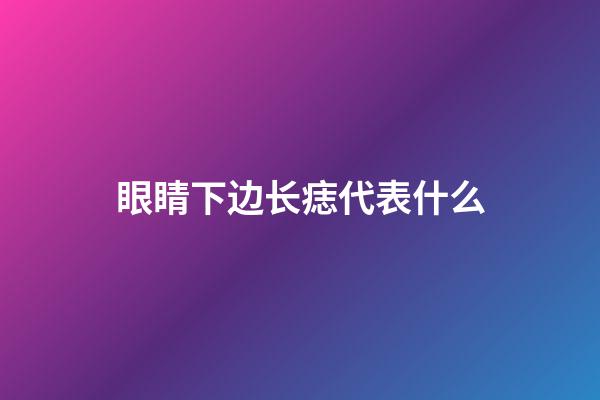 眼睛下边长痣代表什么