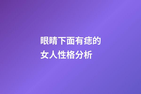 眼睛下面有痣的女人性格分析