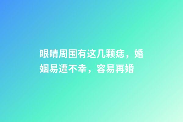 眼睛周围有这几颗痣，婚姻易遭不幸，容易再婚