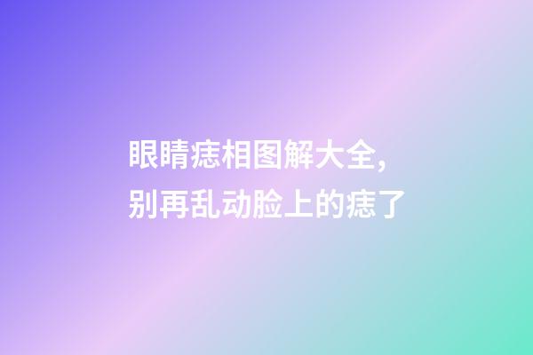 眼睛痣相图解大全,别再乱动脸上的痣了-第1张-观点-玄机派