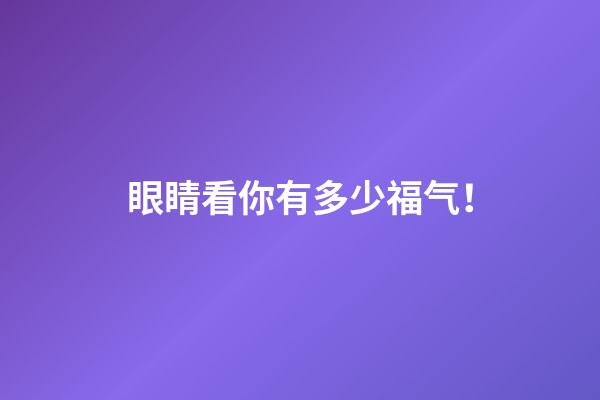 眼睛看你有多少福气！