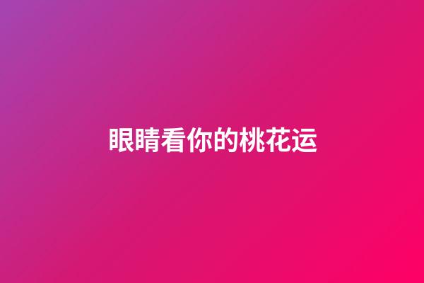 眼睛看你的桃花运