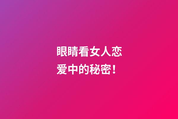 眼睛看女人恋爱中的秘密！