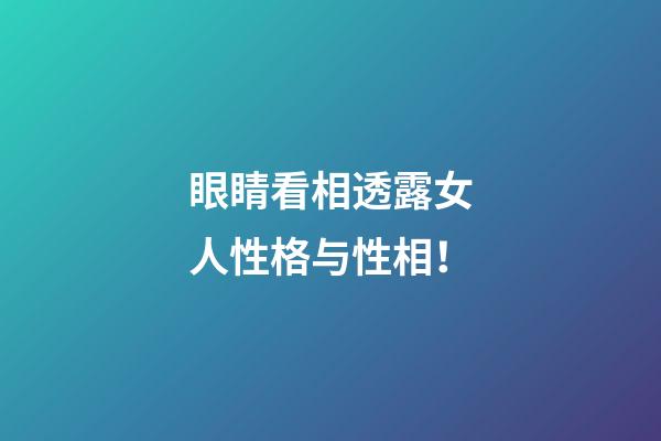 眼睛看相透露女人性格与性相！