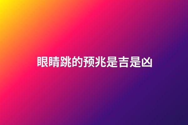 眼睛跳的预兆是吉是凶