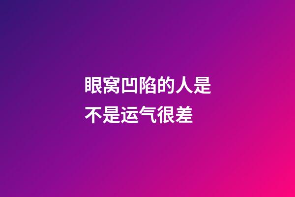 眼窝凹陷的人是不是运气很差