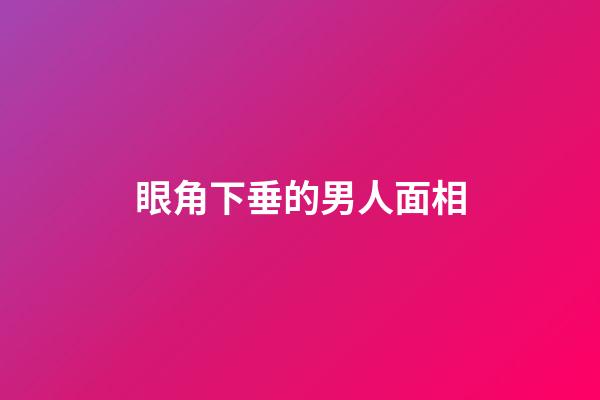 眼角下垂的男人面相