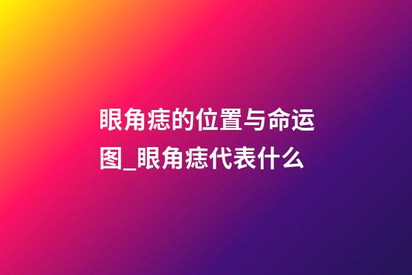 眼角痣的位置与命运图_眼角痣代表什么