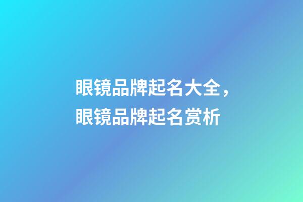眼镜品牌起名大全，眼镜品牌起名赏析-第1张-商标起名-玄机派