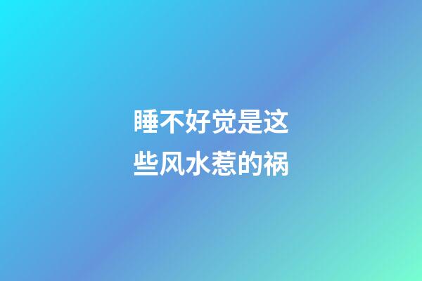 睡不好觉是这些风水惹的祸