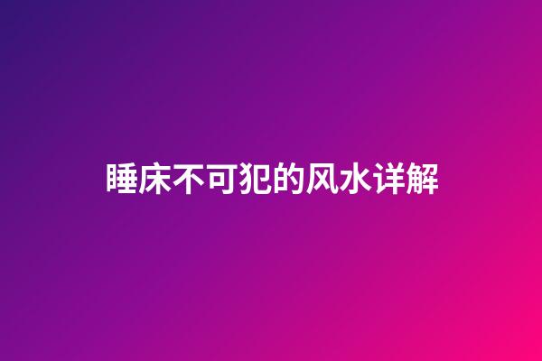 睡床不可犯的风水详解