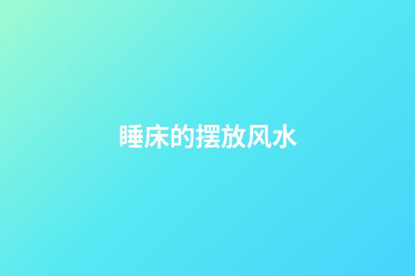 睡床的摆放风水