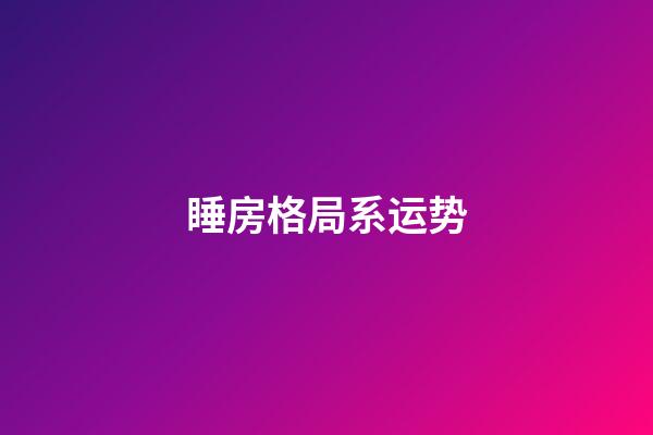 睡房格局系运势