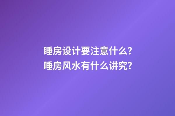 睡房设计要注意什么？睡房风水有什么讲究？
